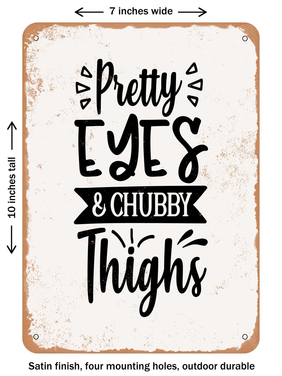 DECORATIVE METAL SIGN - Pretty Eyes and Chubby Thighs - 5 - Vintage Rusty Look